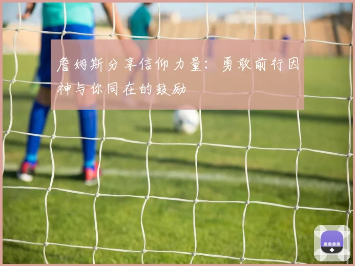 詹姆斯分享信仰力量：勇敢前行因神与你同在的鼓励