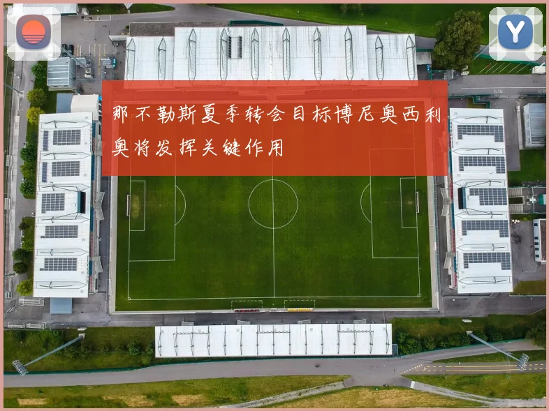 那不勒斯夏季转会目标博尼奥西利奥将发挥关键作用