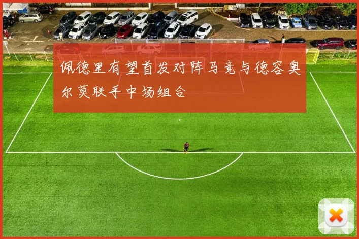佩德里有望首发对阵马竞与德容奥尔莫联手中场组合