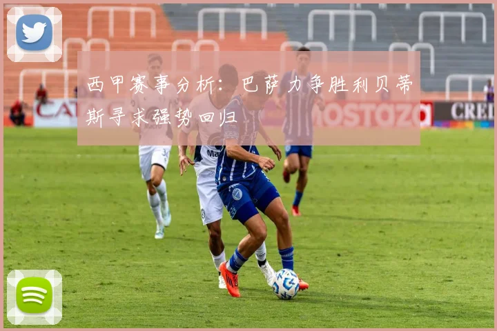 西甲赛事分析：巴萨力争胜利贝蒂斯寻求强势回归